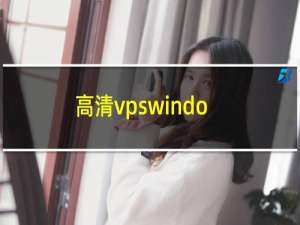 高清vpswindows欢迎您（vpswindows学生18）