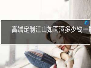 高端定制江山如画酒多少钱一瓶