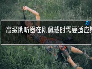 高级助听器在刚佩戴时需要适应期吗