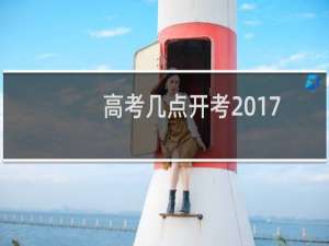 高考几点开考2017