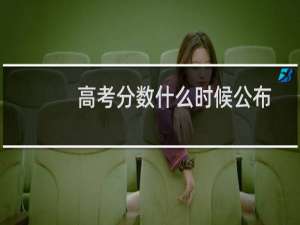 高考分数什么时候公布