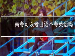 高考可以考日语不考英语吗