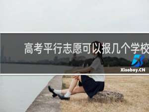 高考平行志愿可以报几个学校