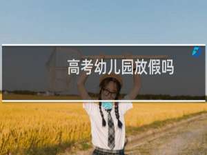 高考幼儿园放假吗