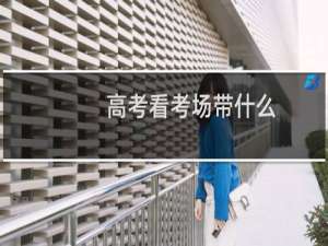 高考看考场带什么