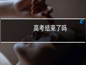 高考结束了吗