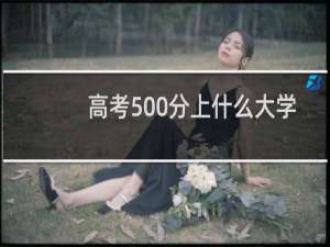 高考500分上什么大学