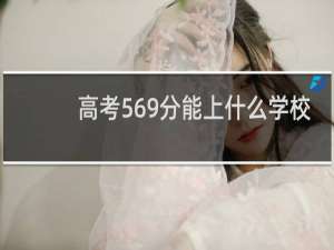 高考569分能上什么学校