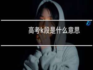 高考k段是什么意思