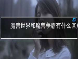 魔兽世界和魔兽争霸有什么区别