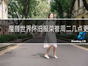 魔兽世界怀旧服荣誉周二几点更新
