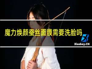 魔力焕颜蚕丝面膜需要洗脸吗