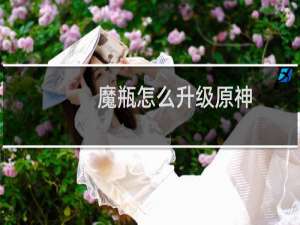 魔瓶怎么升级原神
