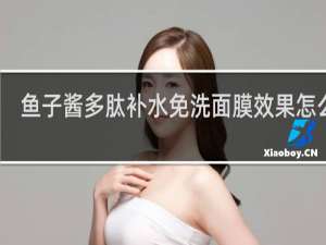 鱼子酱多肽补水免洗面膜效果怎么样