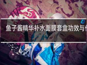 鱼子酱精华补水面膜套盒功效与作用