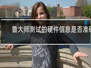 鲁大师测试的硬件信息是否准确