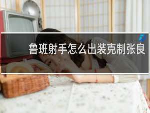 鲁班射手怎么出装克制张良