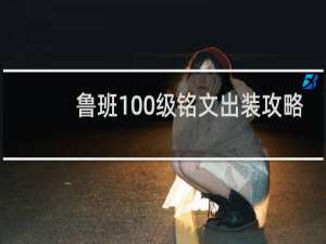 鲁班100级铭文出装攻略