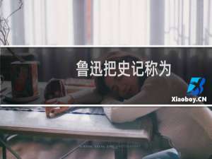 鲁迅把史记称为（《史记》被鲁迅称为什么）