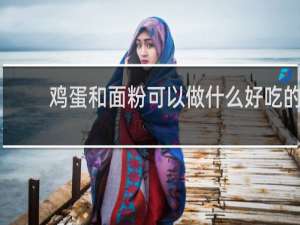 鸡蛋和面粉可以做什么好吃的