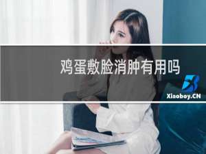 鸡蛋敷脸消肿有用吗