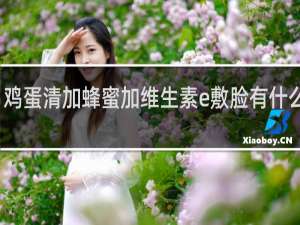 鸡蛋清加蜂蜜加维生素e敷脸有什么好处