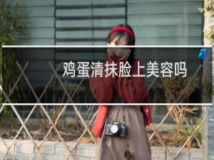 鸡蛋清抹脸上美容吗