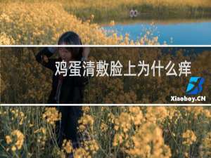 鸡蛋清敷脸上为什么痒