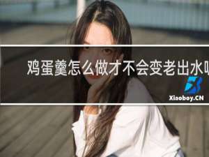 鸡蛋羹怎么做才不会变老出水呢