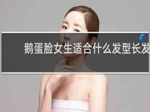 鹅蛋脸女生适合什么发型长发