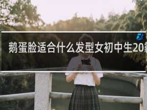 鹅蛋脸适合什么发型女初中生 霸气