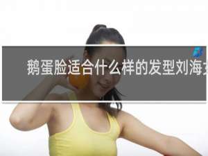 鹅蛋脸适合什么样的发型刘海女