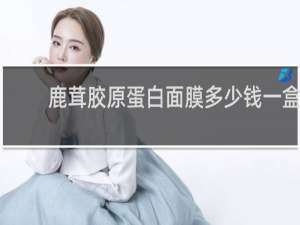 鹿茸胶原蛋白面膜多少钱一盒