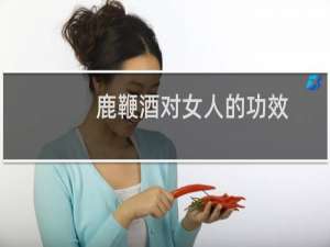 鹿鞭酒对女人的功效