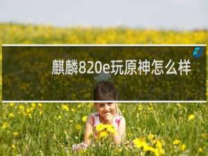 麒麟820e玩原神怎么样