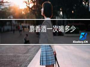 麝香酒一次喝多少