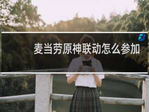 麦当劳原神联动怎么参加