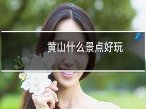 黄山什么景点好玩