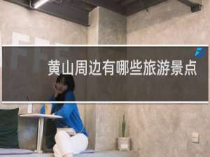 黄山周边有哪些旅游景点