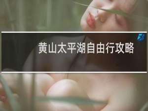 黄山太平湖自由行攻略