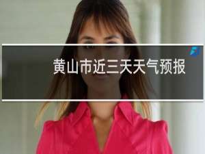 黄山市近三天天气预报
