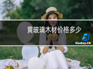 黄玻璃木材价格多少