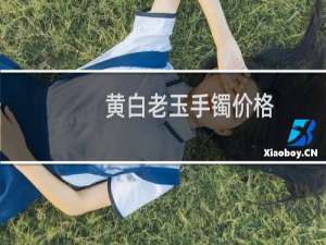 黄白老玉手镯价格