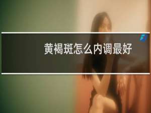 黄褐斑怎么内调最好
