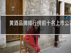 黄酒品牌排行榜前十名上市公司