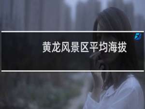 黄龙风景区平均海拔