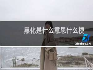 黑化是什么意思什么梗