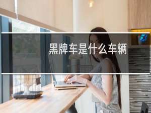 黑牌车是什么车辆（黑牌照）