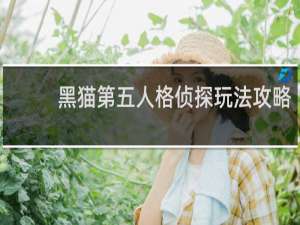黑猫第五人格侦探玩法攻略
