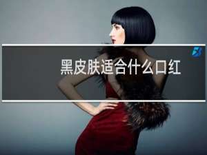 黑皮肤适合什么口红